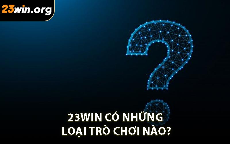 23WIN có những loại trò chơi nào?