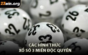 Các Hình Thức Xổ Số 3 Miền Độc Quyền