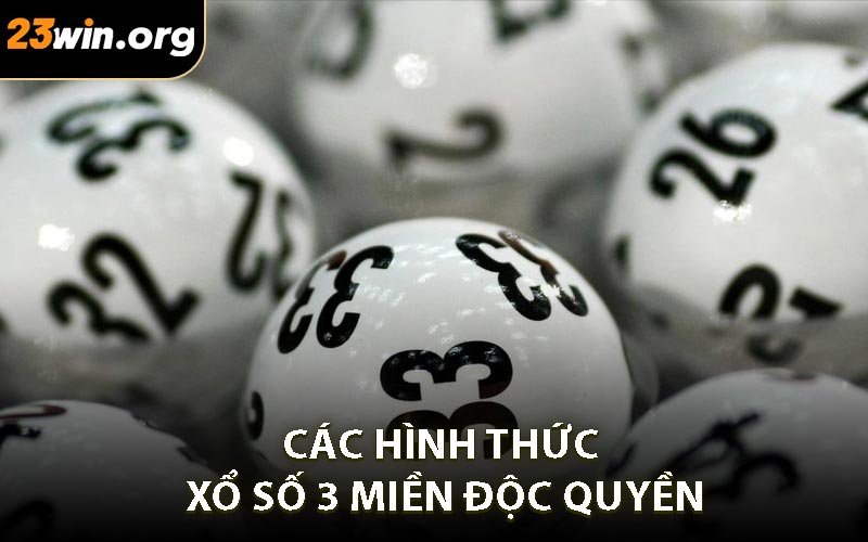 Các Hình Thức Xổ Số 3 Miền Độc Quyền
