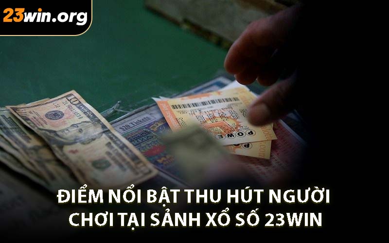 Điểm nổi bật thu hút người chơi tại sảnh xổ số 23WIN