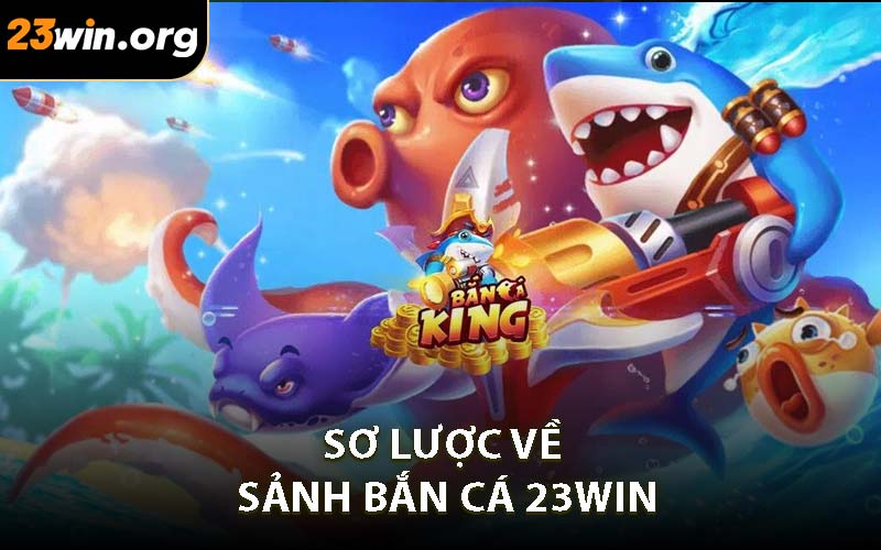 Sơ Lược Về Sảnh Bắn Cá 23WIN