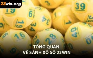 Tổng quan về sảnh xổ số 23WIN