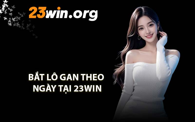 Bắt lô gan theo ngày tại 23WIN