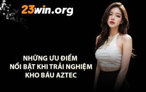 Những Ưu Điểm Nổi Bật Khi Trải Nghiệm Kho Báu Aztec